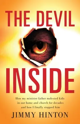 Diabol vnútri: Ako môj otec minister desaťročia zneužíval deti v našom dome a kostole a ako som ho nakoniec zastavil - The Devil Inside: How My Minister Father Molested Kids In Our Home And Church For Decades And How I Finally Stopped Him
