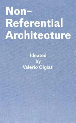 Architektúra bez referencie: Vymyslel Valerio Olgiati a napísal Markus Breitschmid - Non-Referential Architecture: Ideated by Valerio Olgiati and Written by Markus Breitschmid