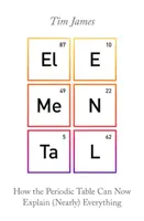 Elementárne - Ako môže periodická tabuľka vysvetliť (takmer) všetko - Elemental - How the Periodic Table Can Now Explain (Nearly) Everything