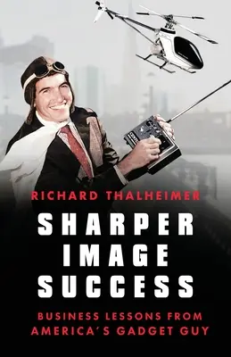 Sharper Image Success: Lekcie z podnikania od amerického výrobcu gadgetov - Sharper Image Success: Business Lessons from America's Gadget Guy