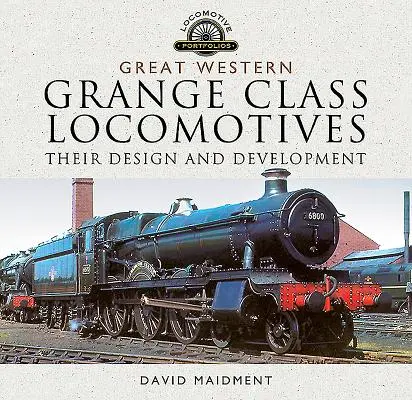 Great Western, lokomotívy triedy Grange: Ich konštrukcia a vývoj - Great Western, Grange Class Locomotives: Their Design and Development
