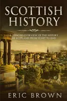 Škótske dejiny: Stručný prehľad dejín Škótska od začiatku do konca - Scottish History: A Concise Overview of the History of Scotland From Start to End