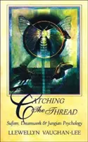 Chytiť niť: Vlákno: Súfizmus, práca so snami a jungovská psychológia - Catching the Thread: Sufism, Dreamwork, and Jungian Psychology