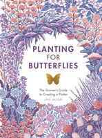 Výsadba pre motýle: Pestovateľská príručka na vytváranie motýlích kvetov - Planting for Butterflies: The Grower's Guide to Creating a Flutter