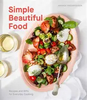 Jednoduché krásne jedlo: Recepty a nápady na každodenné varenie [kuchárska kniha] - Simple Beautiful Food: Recipes and Riffs for Everyday Cooking [A Cookbook]