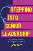 Stepping into Senior Leadership - A guide for new and aspiring school leaders (Tait Jon (Deputy Headteacher UK))