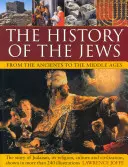 Dejiny Židov od staroveku po stredovek: Príbeh judaizmu, jeho náboženstva, kultúry a civilizácie, zobrazený na viac ako 240 ilustráciách - The History of the Jews from the Ancients to the Middle Ages: The Story of Judaism, Its Religion, Culture and Civilization, Shown in More Than 240 Ill
