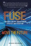 Fuse Foresight-Driven Understanding, Strategy and Execution (Spojenie porozumenia, stratégie a realizácie na základe prognóz): Hýbte budúcnosťou - Fuse Foresight-Driven Understanding, Strategy and Execution: Move the Future