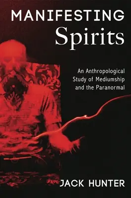 Manifestácia duchov: Antropologická štúdia o médiu a paranormálnych javoch - Manifesting Spirits: An Anthropological Study of Mediumship and the Paranormal