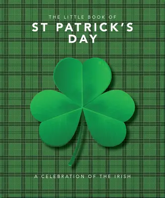 Malá kniha o dni svätého Patrika: Patrika: Kompendium vtipov o slávnom írskom sviatku - The Little Book of St. Patrick's Day: A Compendium of Craic about Ireland's Famous Festival