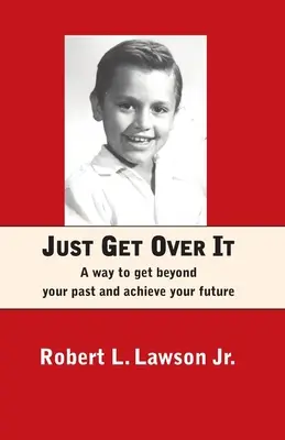 Len sa cez to preniesť: Spôsob, ako prekonať svoju minulosť a dosiahnuť svoju budúcnosť - Just Get Over It: A way to get beyond your past and achieve your future