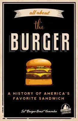 Všetko o hamburgeri: História obľúbeného amerického sendviča (Burger America & Burger History, pre fanúšikov ultimátneho burgeru a Gre - All about the Burger: A History of America's Favorite Sandwich (Burger America & Burger History, for Fans of the Ultimate Burger and the Gre