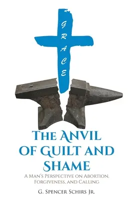 Kovadlina viny a hanby: Pohľad muža na potrat, odpustenie a povolanie - The Anvil of Guilt and Shame: A Man's Perspective on Abortion, Forgiveness, and Calling
