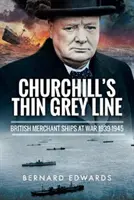 Churchillova tenká sivá línia: Britské obchodné lode vo vojne 1939 - 1945 - Churchill's Thin Grey Line: British Merchant Ships at War 1939-1945