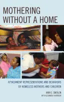 Materstvo bez domova: Attachment Representations and Behaviors of Homeless Mothers and Children - Mothering without a Home: Attachment Representations and Behaviors of Homeless Mothers and Children