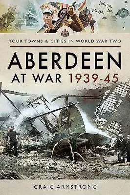 Aberdeen vo vojne 1939-45 - Aberdeen at War 1939-45