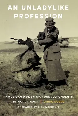 Nedámske povolanie: Americké vojnové korešpondentky v prvej svetovej vojne - An Unladylike Profession: American Women War Correspondents in World War I