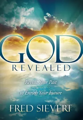 Zjavený Boh: Preskúmajte svoju minulosť, aby ste obohatili svoju budúcnosť - God Revealed: Revisit Your Past to Enrich Your Future