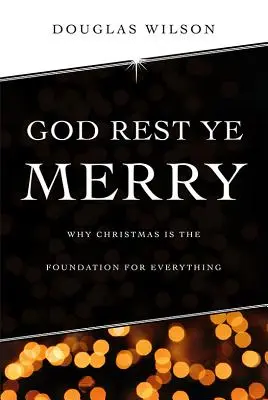 God Rest Ye Merry (Boh vám žehnaj): Prečo sú Vianoce základom všetkého - God Rest Ye Merry: Why Christmas is the Foundation for Everything