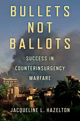 Guľky, nie hlasovacie lístky: Úspech v protipovstaleckej vojne - Bullets Not Ballots: Success in Counterinsurgency Warfare