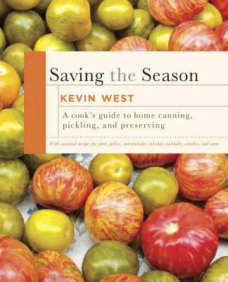 Záchrana sezóny: Kuchařova príručka o domácom konzervovaní, nakladaní a uchovávaní: Kuchárska kniha: Sprievodca konzervovaním, varením a pečením - Saving the Season: A Cook's Guide to Home Canning, Pickling, and Preserving: A Cookbook