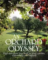 Sadová odysea: Ovocná záhrada: Hľadanie a pestovanie stromového ovocia vo vašej záhrade, v obci a mimo nej - An Orchard Odyssey: Finding and Growing Tree Fruit in Your Garden, Community and Beyond