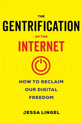 Gentrifikácia internetu: Ako získať späť našu digitálnu slobodu - The Gentrification of the Internet: How to Reclaim Our Digital Freedom