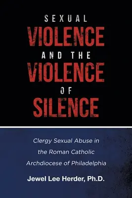 Sexuálne násilie a násilie mlčania: Sexuálne zneužívanie duchovnými v rímskokatolíckej arcidiecéze Filadelfia - Sexual Violence and the Violence of Silence: Clergy Sexual Abuse in the Roman Catholic Archdiocese of Philadelphia