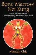 Nei Kung kostnej drene: Taoistické techniky na omladenie krvi a kostí - Bone Marrow Nei Kung: Taoist Techniques for Rejuvenating the Blood and Bone