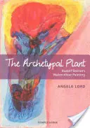 Archetypálna rastlina: Akvarelová maľba Rudolfa Steinera - The Archetypal Plant: Rudolf Steiner's Watercolour Painting