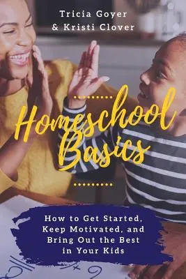 Základy domáceho vzdelávania: Ako začať, udržať si motiváciu a vyvolať vo svojich deťoch to najlepšie - Homeschool Basics: How to Get Started, Keep Motivated, and Bring Out the Best in Your Kids