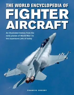Svetová encyklopédia stíhacích lietadiel: Ilustrovaná história od prvých lietadiel prvej svetovej vojny až po dnešné nadzvukové stíhačky - The World Encyclopedia of Fighter Aircraft: An Illustrated History from the Early Planes of World War I to the Supersonic Jets of Today