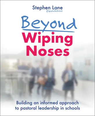 Za hranicami utierania nosa: Vychádzajte z informovaného prístupu k pastoračnému vedeniu v školách. - Beyond Wiping Noses: Building an Informed Approach to Pastoral Leadership in Schools