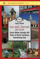 Tar Heel History on Foot: Veľké prechádzky 400 rokmi fascinujúcej minulosti Severnej Karolíny - Tar Heel History on Foot: Great Walks through 400 Years of North Carolina's Fascinating Past
