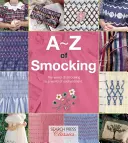 A-Z of Smocking: Kompletná príručka pre začiatočníkov až po pokročilých hladkárov - A-Z of Smocking: A Complete Manual for the Beginner Through to the Advanced Smocker