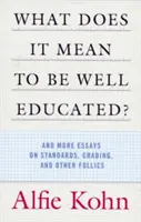 Čo znamená byť dobre vzdelaný? A ďalšie eseje o štandardoch, známkovaní a iných hlúpostiach - What Does It Mean to Be Well Educated?: And More Essays on Standards, Grading, and Other Follies