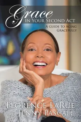 Milosť v druhom dejstve: Príručka pre elegantné starnutie - Grace in Your Second Act: A Guide to Aging Gracefully