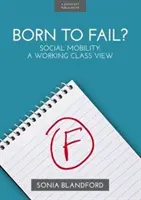 Narodený na zlyhanie? - Sociálna mobilita: Pohľad robotníckej triedy - Born to Fail? - Social Mobility: A Working Class View
