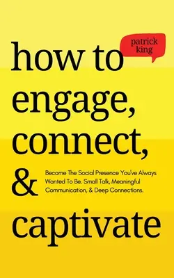 Ako zaujať, spojiť a zaujať: Stante sa osobnosťou, ktorou ste vždy chceli byť. Small Talk, zmysluplná komunikácia a hlboké spojenia - How to Engage, Connect, & Captivate: Become the Social Presence You've Always Wanted To Be. Small Talk, Meaningful Communication, & Deep Connections