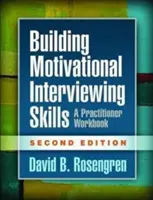 Budovanie zručností v oblasti motivačných rozhovorov, druhé vydanie: Pracovná príručka pre praktikov, druhé vydanie - Building Motivational Interviewing Skills, Second Edition: A Practitioner Workbook