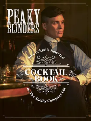 Kniha koktailov Peaky Blinders: 40 koktailov vybraných spoločnosťou Shelby Company Ltd. - Peaky Blinders Cocktail Book: 40 Cocktails Selected by the Shelby Company Ltd