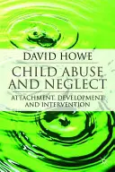 Zneužívanie a zanedbávanie detí: Vydanie: Neúcta k dieťaťu, vývoj a intervencia - Child Abuse and Neglect: Attachment, Development and Intervention