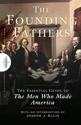 Otcovia zakladatelia: Základný sprievodca mužmi, ktorí vytvorili Ameriku - Founding Fathers: The Essential Guide to the Men Who Made America