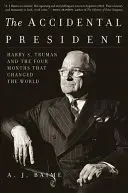 Náhodný prezident: Harry S. Truman a štyri mesiace, ktoré zmenili svet - The Accidental President: Harry S. Truman and the Four Months That Changed the World