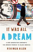 Všetko to bol sen: Nová generácia čelí nesplnenému sľubu čiernej Amerike - It Was All a Dream: A New Generation Confronts the Broken Promise to Black America
