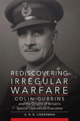 Znovuobjavenie nepravidelnej vojny, zväzok 52: Colin Gubbins and the Origins of Britain's Special Operations Executive - Rediscovering Irregular Warfare, Volume 52: Colin Gubbins and the Origins of Britain's Special Operations Executive
