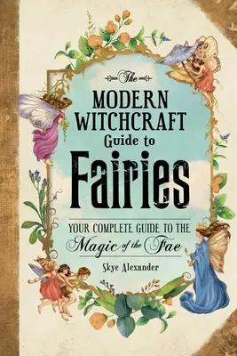 Moderný čarodejnícky sprievodca vílami: Úplný sprievodca čarodejníctvom fae - The Modern Witchcraft Guide to Fairies: Your Complete Guide to the Magick of the Fae