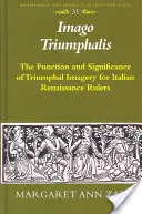 Imago Triumphalis: Triumfálne obrazy: funkcia a význam triumfálnych obrazov pre talianskych renesančných panovníkov - Imago Triumphalis: The Function and Significance of Triumphal Imagery for Italian Renaissance Rulers