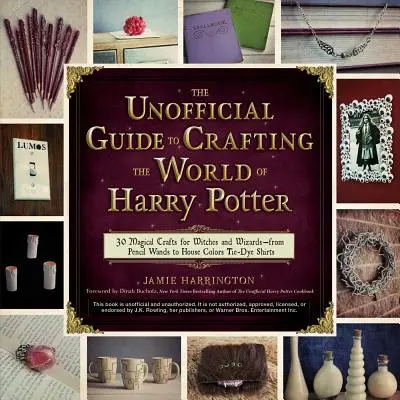 Neoficiálny sprievodca tvorbou sveta Harryho Pottera: Od ceruzkových prútikov až po košele s farbami domu, ktoré sa dajú vyfarbiť na kravatu: 30 magických remesiel pre čarodejnice a čarodejníkov - The Unofficial Guide to Crafting the World of Harry Potter: 30 Magical Crafts for Witches and Wizards--From Pencil Wands to House Colors Tie-Dye Shirt