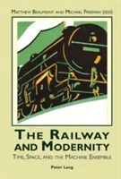 Železnica a modernita: Čas, priestor a súbor strojov - The Railway and Modernity: Time, Space, and the Machine Ensemble